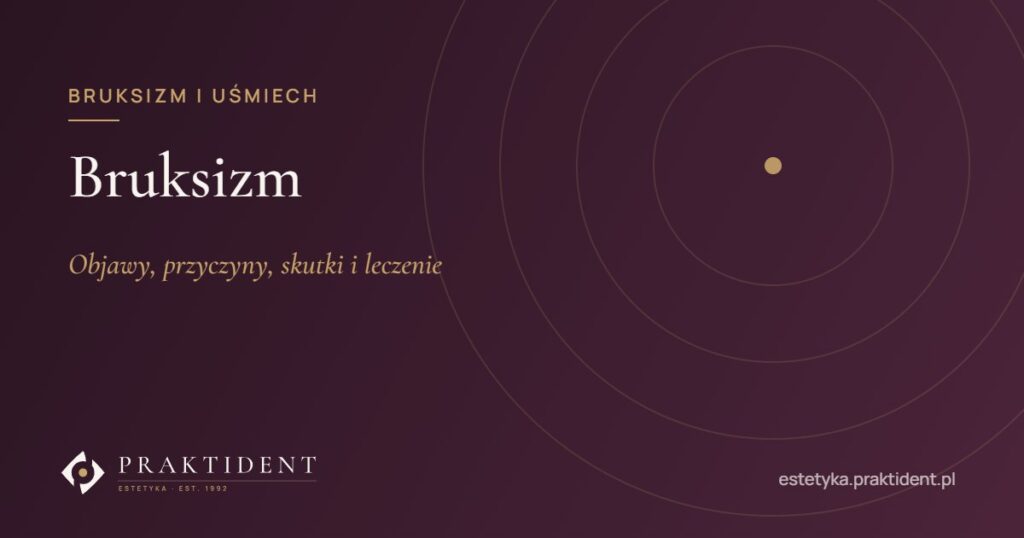 Bruksizm – objawy, przyczyny, skutki i leczenie