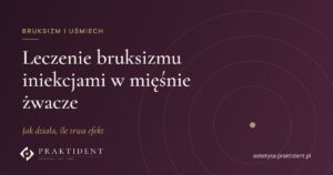 Leczenie bruksizmu iniekcjami w mięśnie żwacze – jak działa, ile trwa efekt