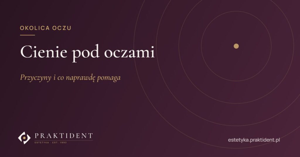Cienie pod oczami – przyczyny i co naprawdę pomaga