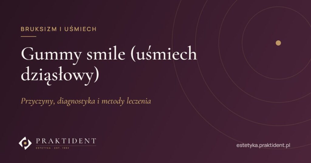 Gummy smile (uśmiech dziąsłowy) – przyczyny, diagnostyka i metody leczenia