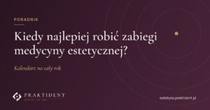 Kiedy najlepiej robić zabiegi medycyny estetycznej? Kalendarz na cały rok