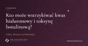 Kto może wstrzykiwać kwas hialuronowy i toksynę botulinową? Lekarz, dentysta czy kosmetolog
