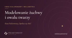 Modelowanie żuchwy i owalu twarzy – kwas hialuronowy, lipoliza czy oba?