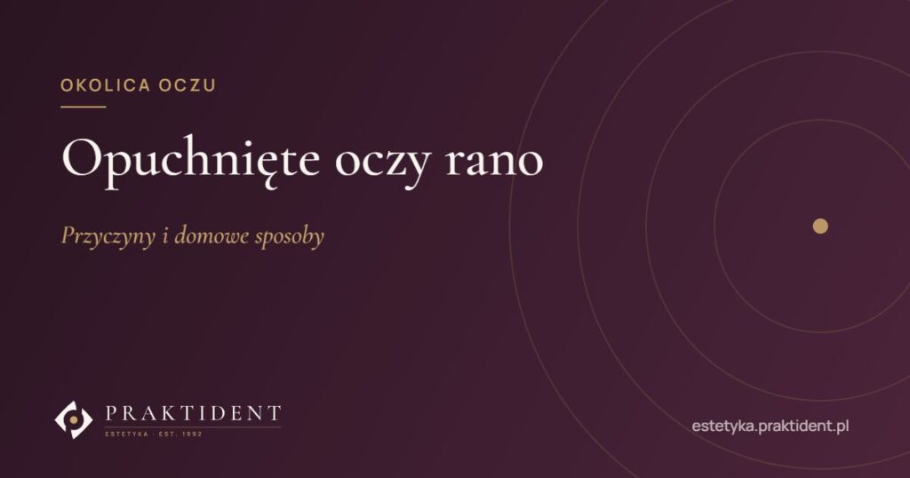 Opuchnięte oczy rano – przyczyny i domowe sposoby