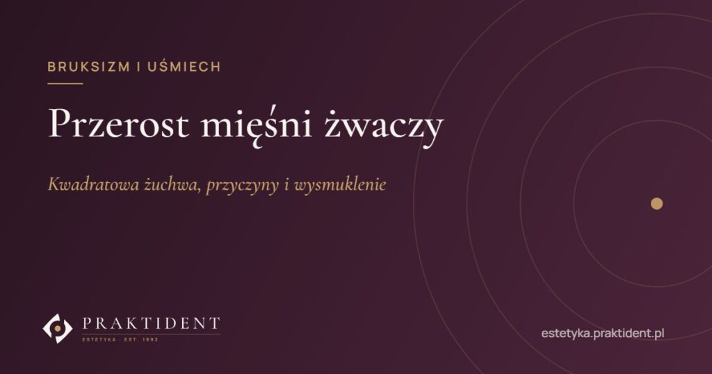 Przerost mięśni żwaczy – kwadratowa żuchwa, przyczyny i wysmuklenie