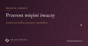 Przerost mięśni żwaczy – kwadratowa żuchwa, przyczyny i wysmuklenie