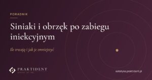 Siniaki i obrzęk po zabiegu iniekcyjnym – ile trwają i jak je zmniejszyć