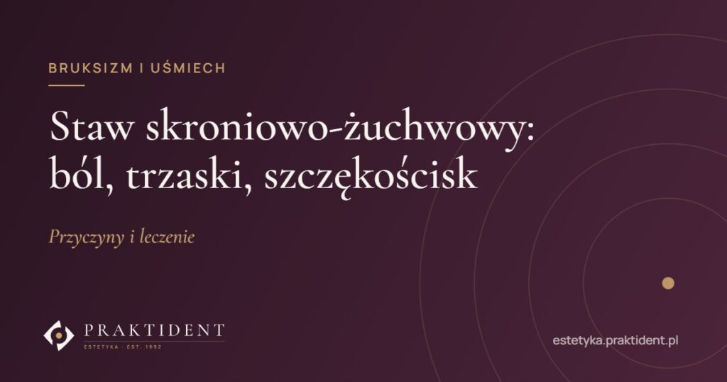 Staw skroniowo-żuchwowy: ból, trzaski, szczękościsk – przyczyny i leczenie
