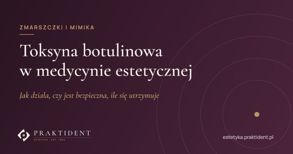 Toksyna botulinowa w medycynie estetycznej – jak działa, czy jest bezpieczna, ile się utrzymuje