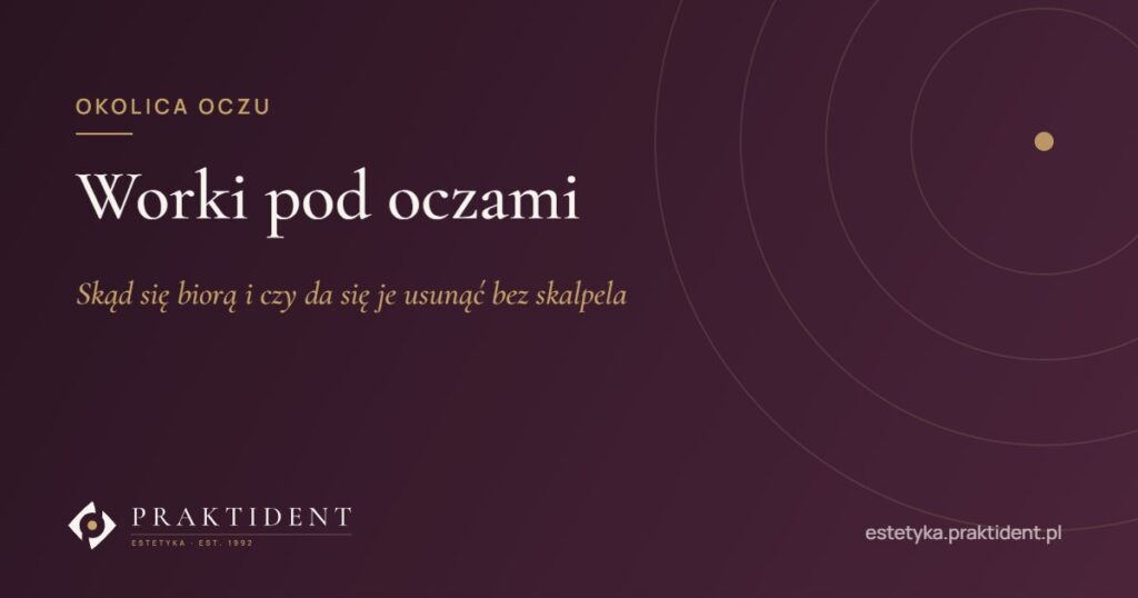 Worki pod oczami – skąd się biorą i czy da się je usunąć bez skalpela