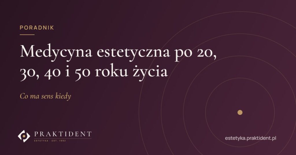 Medycyna estetyczna po 20, 30, 40 i 50 roku życia – co ma sens kiedy