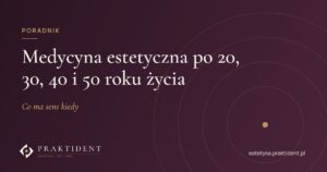 Medycyna estetyczna po 20, 30, 40 i 50 roku życia – co ma sens kiedy