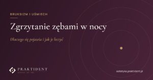 Zgrzytanie zębami w nocy – dlaczego się pojawia i jak je leczyć