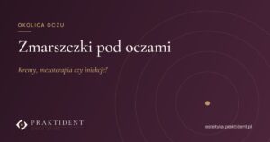 Zmarszczki pod oczami – kremy, mezoterapia czy iniekcje?